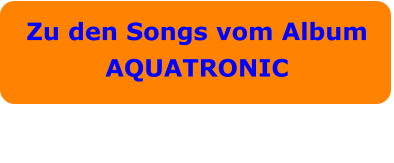 Zu den Songs vom Album AQUATRONIC