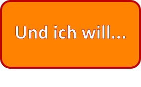 Und ich will...