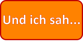 Und ich sah...